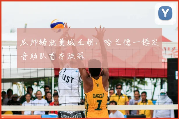 瓜帅铸就曼城王朝，哈兰德一锤定音助队首夺欧冠