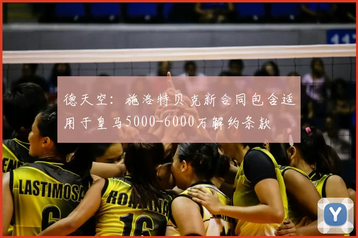德天空：施洛特贝克新合同包含适用于皇马5000-6000万解约条款