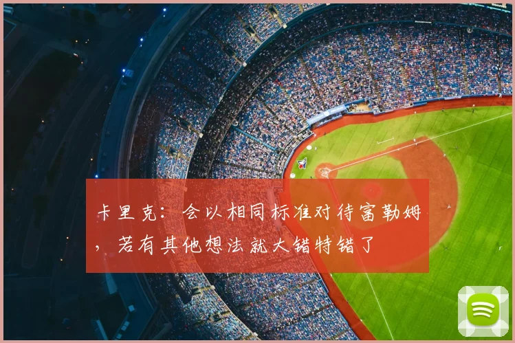 卡里克：会以相同标准对待富勒姆，若有其他想法就大错特错了