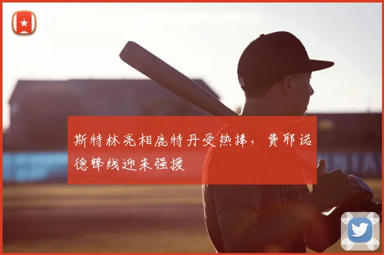 斯特林亮相鹿特丹受热捧,费耶诺德锋线迎来强援