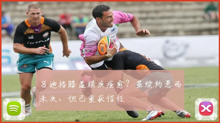 吕迪格膝盖顽疾痊愈？虽续约悬而未决，但已重获信任