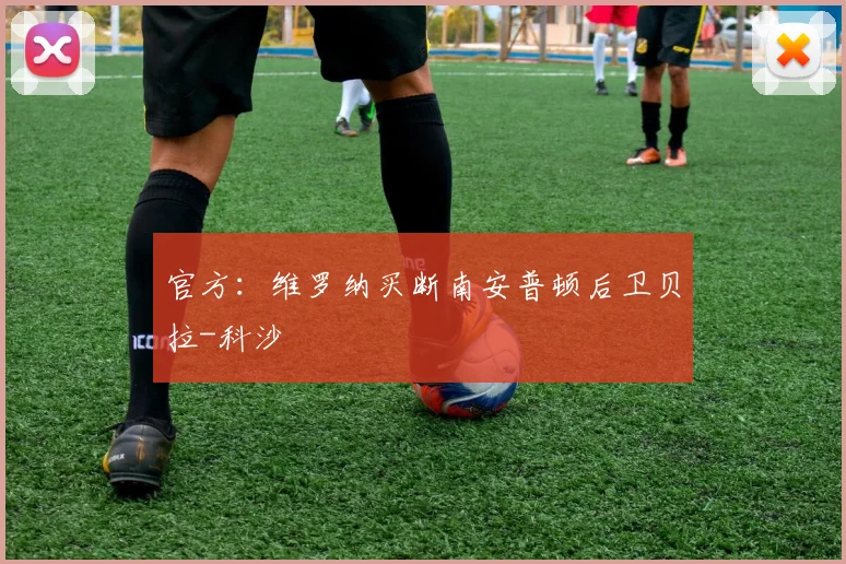 官方：维罗纳买断南安普顿后卫贝拉-科沙