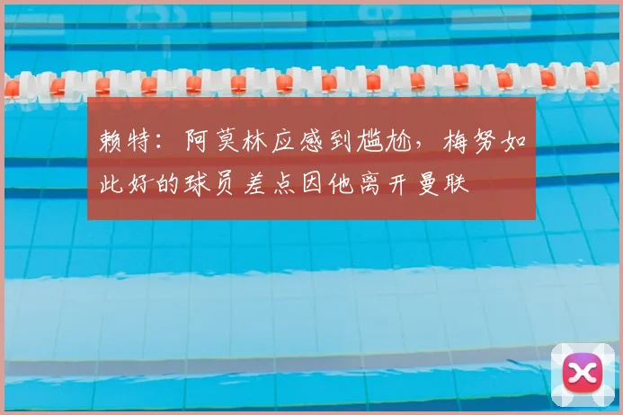 赖特：阿莫林应感到尴尬，梅努如此好的球员差点因他离开曼联