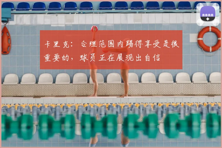 卡里克：合理范围内踢得享受是很重要的，球员正在展现出自信